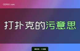 打扑克的污意思-打扑克的网络意思？是什么梗？