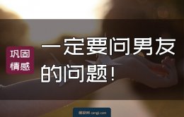 一定要问男友的几个问题-巩固情感 长期发展必备